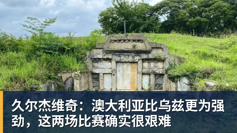 久尔杰维奇：澳大利亚比乌兹更为强劲，这两场比赛确实很艰难